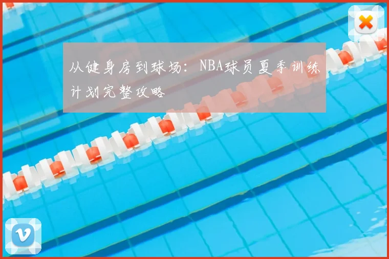 从健身房到球场：NBA球员夏季训练计划完整攻略