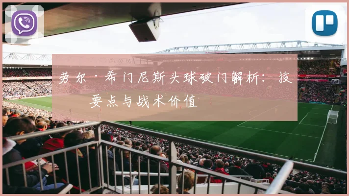 劳尔·希门尼斯头球破门解析：技术要点与战术价值